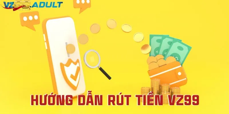 Quy Trình Rút Tiền VZ99 Và Những Lưu Ý Bạn Cần Biết