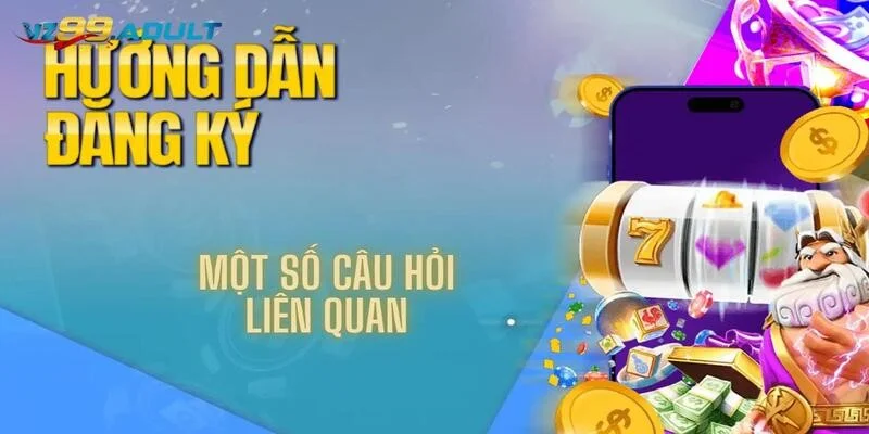 Tìm hiểu một số câu hỏi liên quan đến đăng ký vz99 Tìm hiểu một số câu hỏi liên quan đến đăng ký vz99