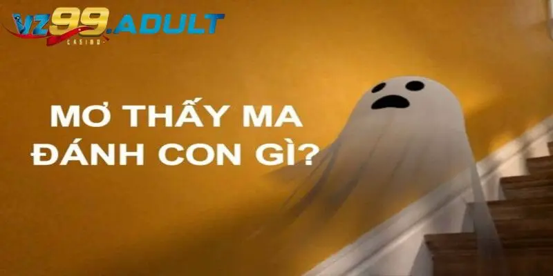 Giải mã giấc mơ thấy ma đánh con gì, con số nào tài lộc nhất? Giải mã giấc mơ thấy ma đánh con gì, con số nào tài lộc nhất?